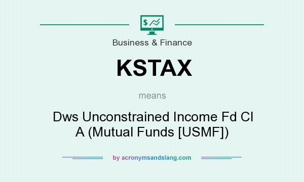 What does KSTAX mean? It stands for Dws Unconstrained Income Fd Cl A (Mutual Funds [USMF])