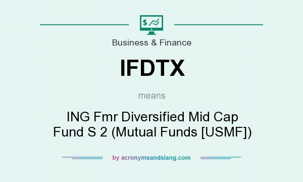 What does IFDTX mean? It stands for ING Fmr Diversified Mid Cap Fund S 2 (Mutual Funds [USMF])