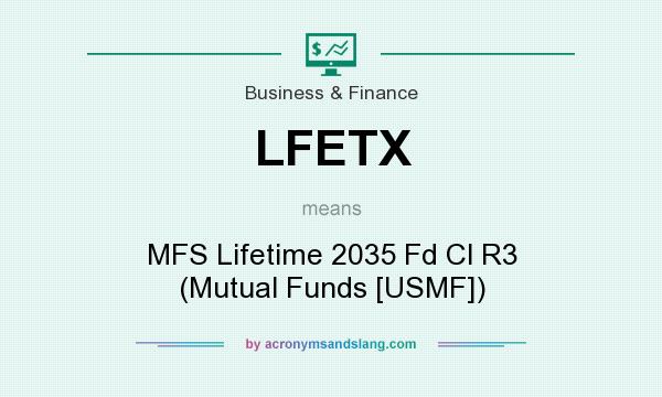 What does LFETX mean? It stands for MFS Lifetime 2035 Fd Cl R3 (Mutual Funds [USMF])