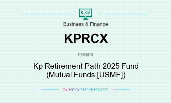 What does KPRCX mean? It stands for Kp Retirement Path 2025 Fund (Mutual Funds [USMF])
