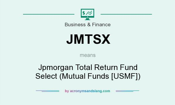 What does JMTSX mean? It stands for Jpmorgan Total Return Fund Select (Mutual Funds [USMF])