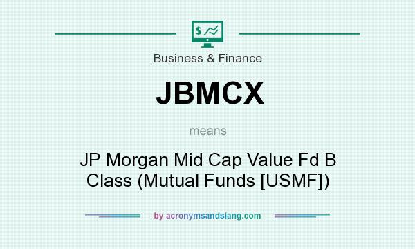 What does JBMCX mean? It stands for JP Morgan Mid Cap Value Fd B Class (Mutual Funds [USMF])