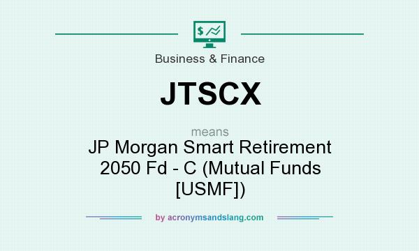 What does JTSCX mean? It stands for JP Morgan Smart Retirement 2050 Fd - C (Mutual Funds [USMF])