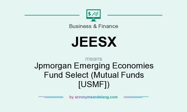 What does JEESX mean? It stands for Jpmorgan Emerging Economies Fund Select (Mutual Funds [USMF])