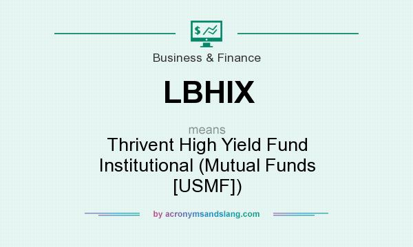 What does LBHIX mean? It stands for Thrivent High Yield Fund Institutional (Mutual Funds [USMF])