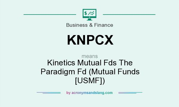 What does KNPCX mean? It stands for Kinetics Mutual Fds The Paradigm Fd (Mutual Funds [USMF])