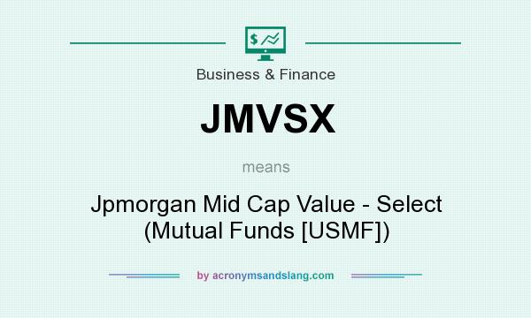 What does JMVSX mean? It stands for Jpmorgan Mid Cap Value - Select (Mutual Funds [USMF])