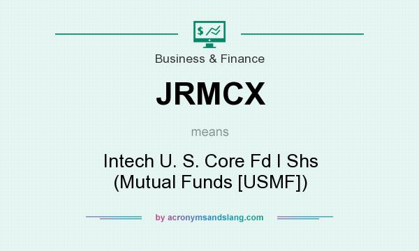 What does JRMCX mean? It stands for Intech U. S. Core Fd I Shs (Mutual Funds [USMF])