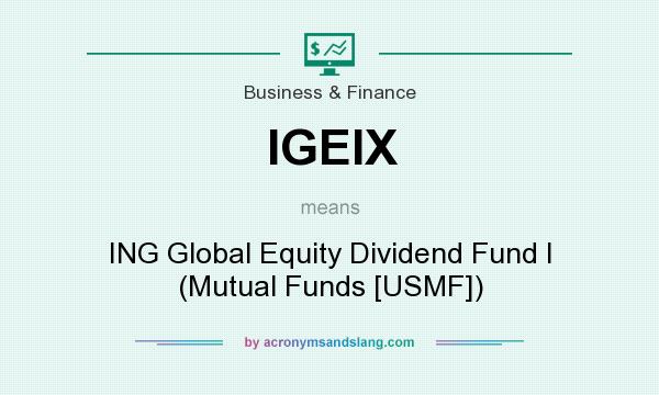 What does IGEIX mean? It stands for ING Global Equity Dividend Fund I (Mutual Funds [USMF])