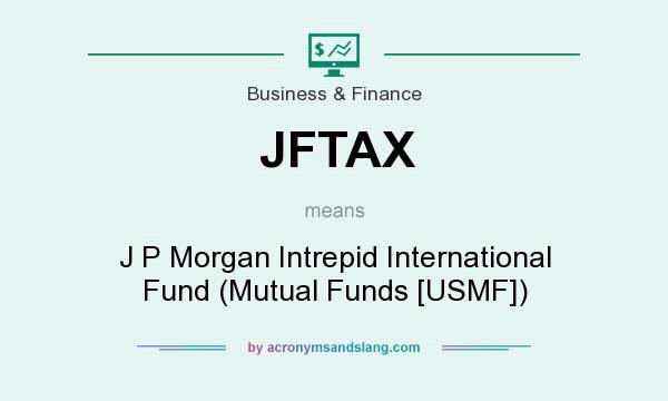 What does JFTAX mean? It stands for J P Morgan Intrepid International Fund (Mutual Funds [USMF])