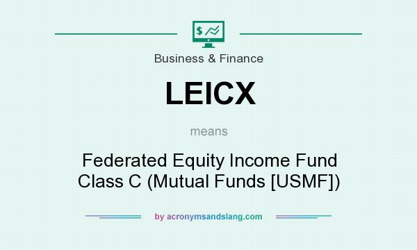 What does LEICX mean? It stands for Federated Equity Income Fund Class C (Mutual Funds [USMF])