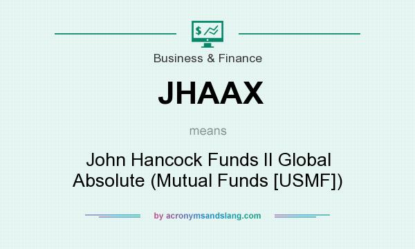 What does JHAAX mean? It stands for John Hancock Funds II Global Absolute (Mutual Funds [USMF])