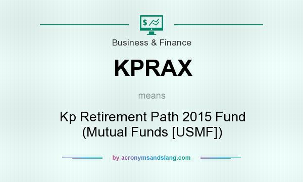 What does KPRAX mean? It stands for Kp Retirement Path 2015 Fund (Mutual Funds [USMF])