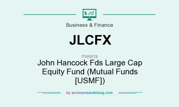 What does JLCFX mean? It stands for John Hancock Fds Large Cap Equity Fund (Mutual Funds [USMF])