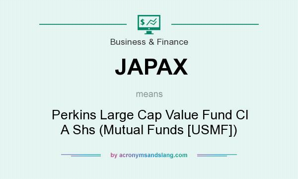 What does JAPAX mean? It stands for Perkins Large Cap Value Fund Cl A Shs (Mutual Funds [USMF])