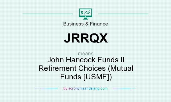What does JRRQX mean? It stands for John Hancock Funds II Retirement Choices (Mutual Funds [USMF])