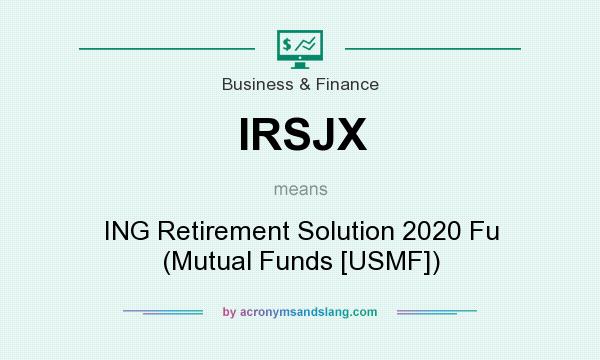 What does IRSJX mean? It stands for ING Retirement Solution 2020 Fu (Mutual Funds [USMF])
