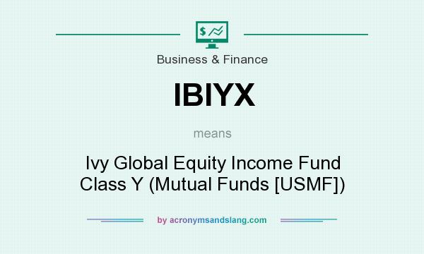 What does IBIYX mean? It stands for Ivy Global Equity Income Fund Class Y (Mutual Funds [USMF])