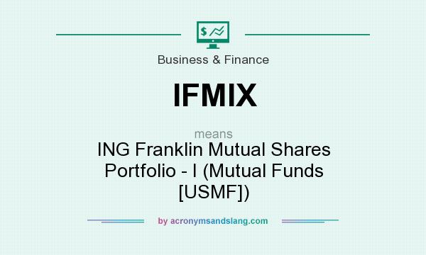 What does IFMIX mean? It stands for ING Franklin Mutual Shares Portfolio - I (Mutual Funds [USMF])