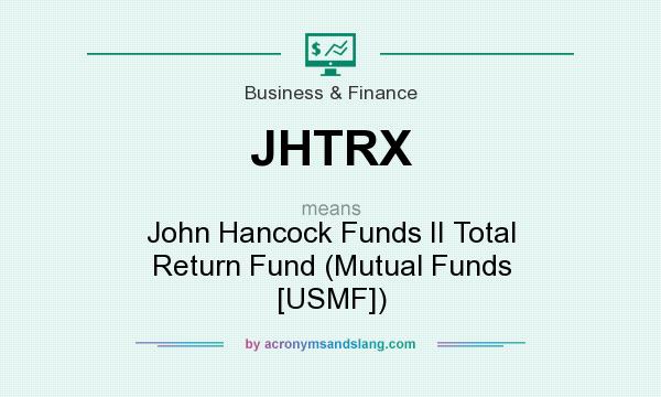 What does JHTRX mean? It stands for John Hancock Funds II Total Return Fund (Mutual Funds [USMF])