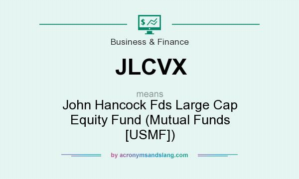 What does JLCVX mean? It stands for John Hancock Fds Large Cap Equity Fund (Mutual Funds [USMF])