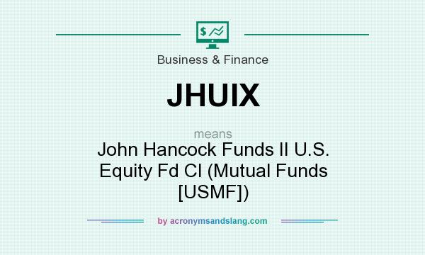 What does JHUIX mean? It stands for John Hancock Funds II U.S. Equity Fd Cl (Mutual Funds [USMF])