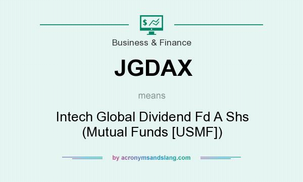 What does JGDAX mean? It stands for Intech Global Dividend Fd A Shs (Mutual Funds [USMF])