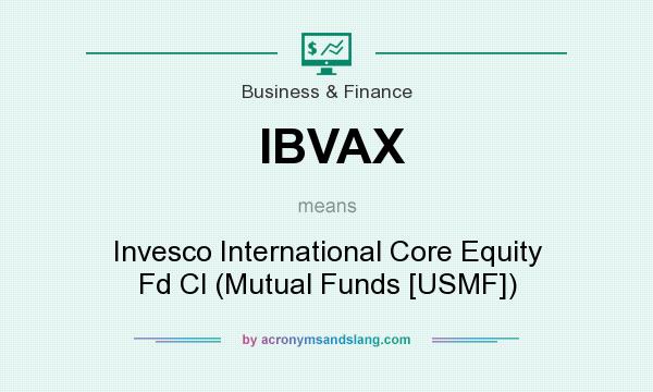 What does IBVAX mean? It stands for Invesco International Core Equity Fd Cl (Mutual Funds [USMF])