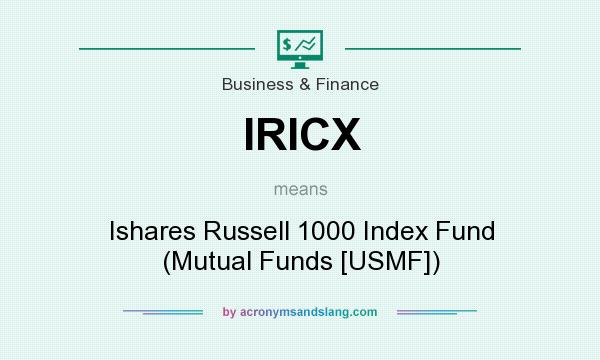What does IRICX mean? It stands for Ishares Russell 1000 Index Fund (Mutual Funds [USMF])