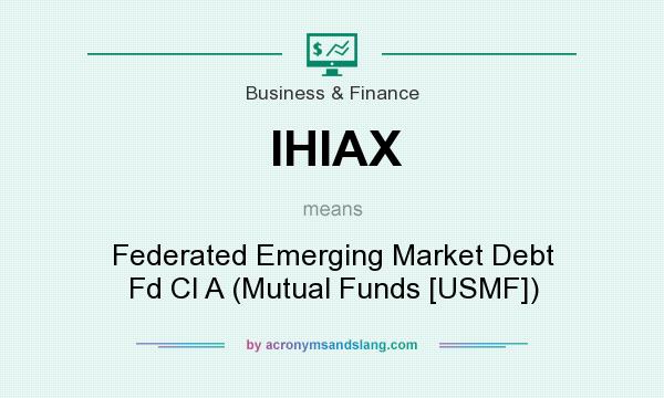 What does IHIAX mean? It stands for Federated Emerging Market Debt Fd Cl A (Mutual Funds [USMF])