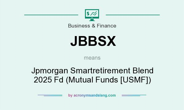 What does JBBSX mean? It stands for Jpmorgan Smartretirement Blend 2025 Fd (Mutual Funds [USMF])