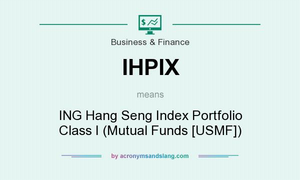 What does IHPIX mean? It stands for ING Hang Seng Index Portfolio Class I (Mutual Funds [USMF])