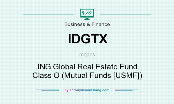 What does IDGTX mean? It stands for ING Global Real Estate Fund Class O (Mutual Funds [USMF])
