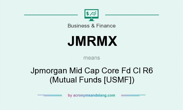 What does JMRMX mean? It stands for Jpmorgan Mid Cap Core Fd Cl R6 (Mutual Funds [USMF])