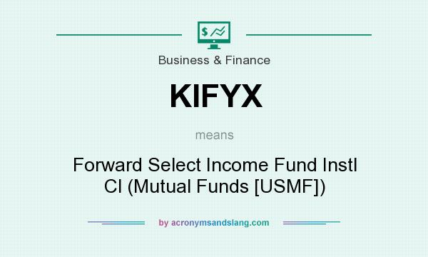 What does KIFYX mean? It stands for Forward Select Income Fund Instl Cl (Mutual Funds [USMF])