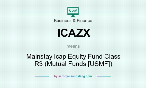 What does ICAZX mean? It stands for Mainstay Icap Equity Fund Class R3 (Mutual Funds [USMF])
