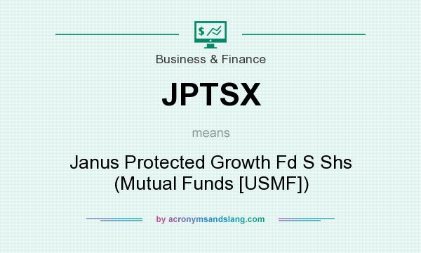 What does JPTSX mean? It stands for Janus Protected Growth Fd S Shs (Mutual Funds [USMF])