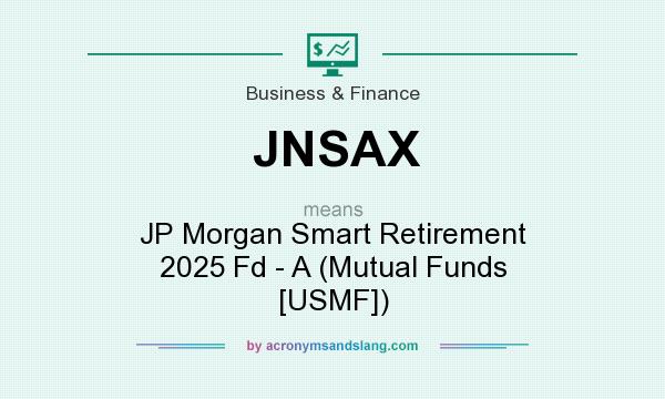What does JNSAX mean? It stands for JP Morgan Smart Retirement 2025 Fd - A (Mutual Funds [USMF])