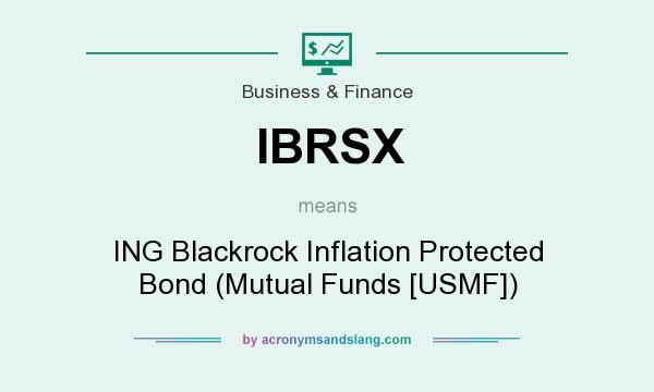 What does IBRSX mean? It stands for ING Blackrock Inflation Protected Bond (Mutual Funds [USMF])