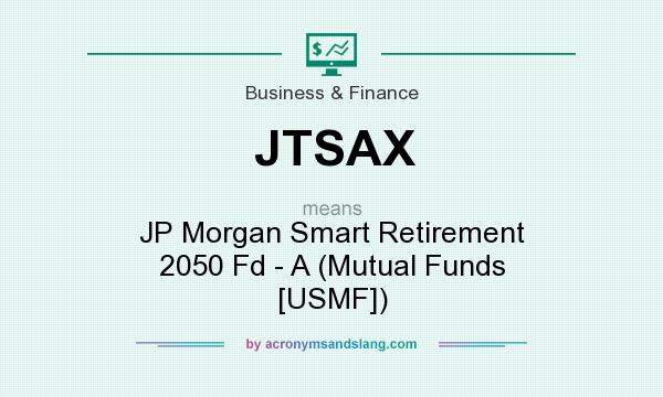 What does JTSAX mean? It stands for JP Morgan Smart Retirement 2050 Fd - A (Mutual Funds [USMF])