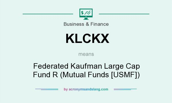 What does KLCKX mean? It stands for Federated Kaufman Large Cap Fund R (Mutual Funds [USMF])