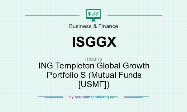 What does ISGGX mean? It stands for ING Templeton Global Growth Portfolio S (Mutual Funds [USMF])