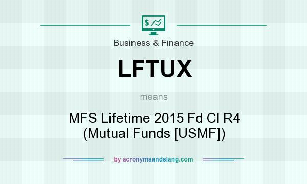 What does LFTUX mean? It stands for MFS Lifetime 2015 Fd Cl R4 (Mutual Funds [USMF])