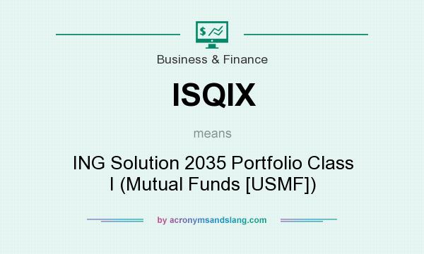 What does ISQIX mean? It stands for ING Solution 2035 Portfolio Class I (Mutual Funds [USMF])