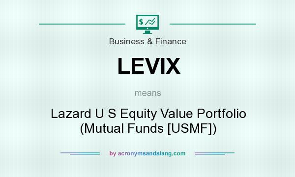 What does LEVIX mean? It stands for Lazard U S Equity Value Portfolio (Mutual Funds [USMF])