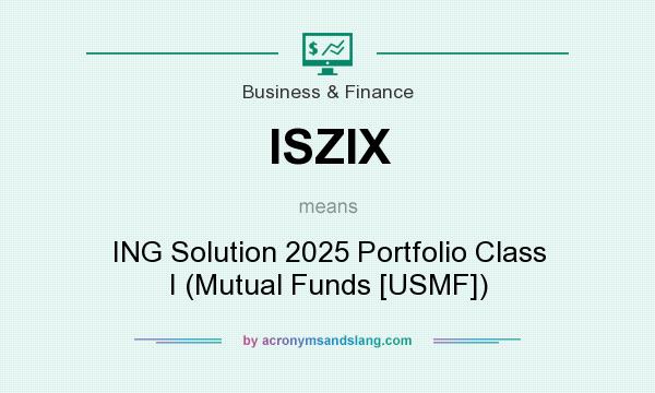 What does ISZIX mean? It stands for ING Solution 2025 Portfolio Class I (Mutual Funds [USMF])