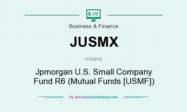 What does JUSMX mean? It stands for Jpmorgan U.S. Small Company Fund R6 (Mutual Funds [USMF])