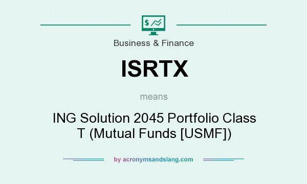 What does ISRTX mean? It stands for ING Solution 2045 Portfolio Class T (Mutual Funds [USMF])