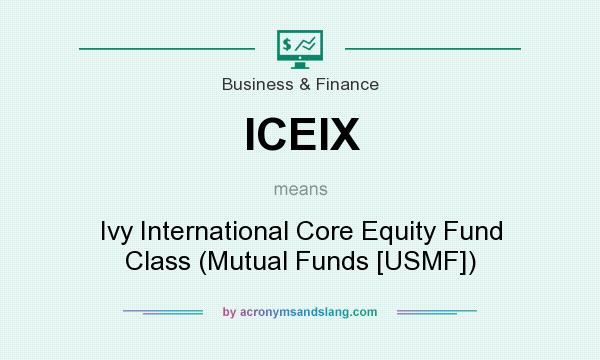 What does ICEIX mean? It stands for Ivy International Core Equity Fund Class (Mutual Funds [USMF])