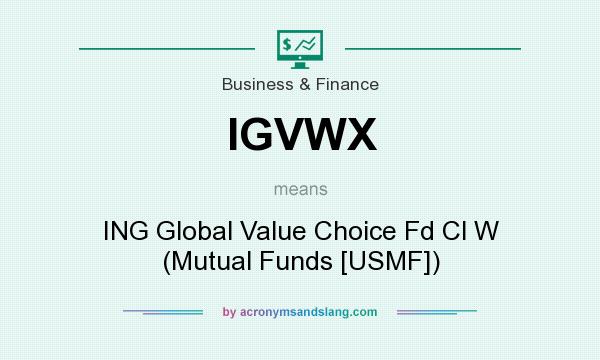 What does IGVWX mean? It stands for ING Global Value Choice Fd Cl W (Mutual Funds [USMF])